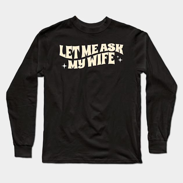 Let Me Ask My Wife Funny Long Sleeve T-Shirt by CoinDesk Podcast